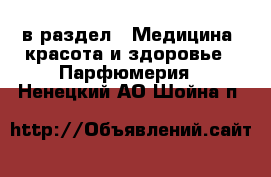  в раздел : Медицина, красота и здоровье » Парфюмерия . Ненецкий АО,Шойна п.